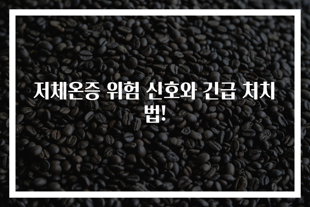 저체온증 위험 신호와 긴급 처치법!