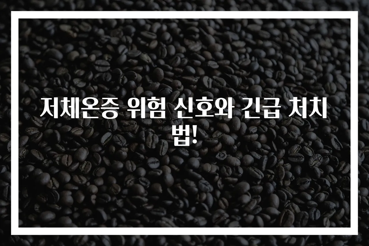 저체온증 위험 신호와 긴급 처치법!