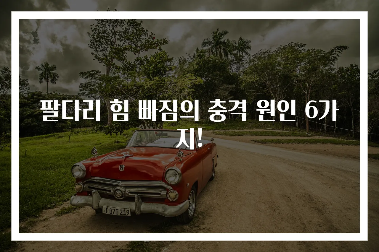 팔다리 힘 빠짐의 충격 원인 6가지!