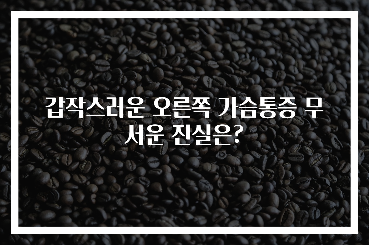 갑작스러운 오른쪽 가슴통증 무서운 진실은?