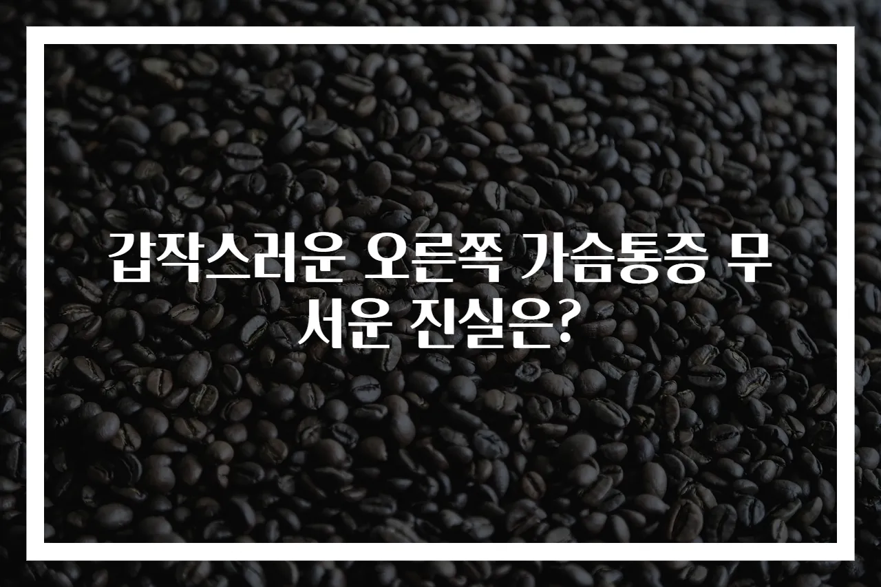 갑작스러운 오른쪽 가슴통증 무서운 진실은?