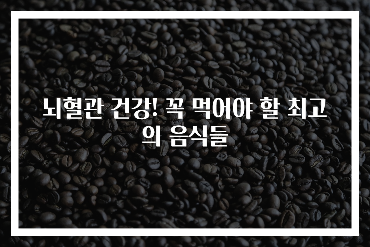 뇌혈관 건강! 꼭 먹어야 할 최고의 음식들