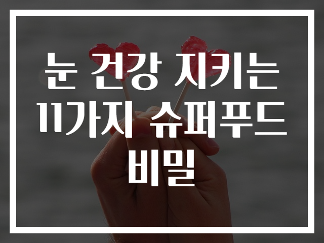 눈 건강 지키는 11가지 슈퍼푸드 비밀
