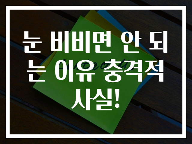 눈 비비면 안 되는 이유 충격적 사실!