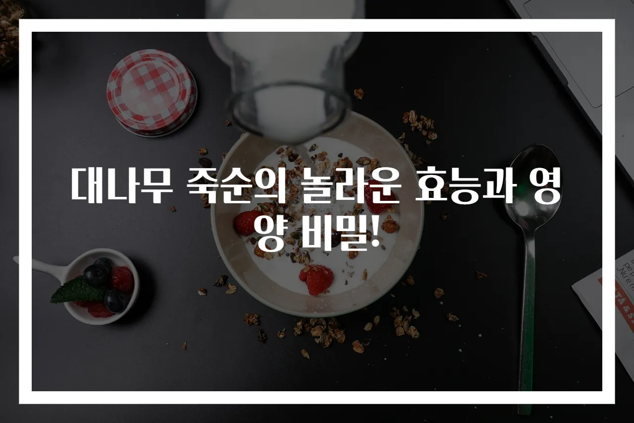 대나무 죽순의 놀라운 효능과 영양 비밀!