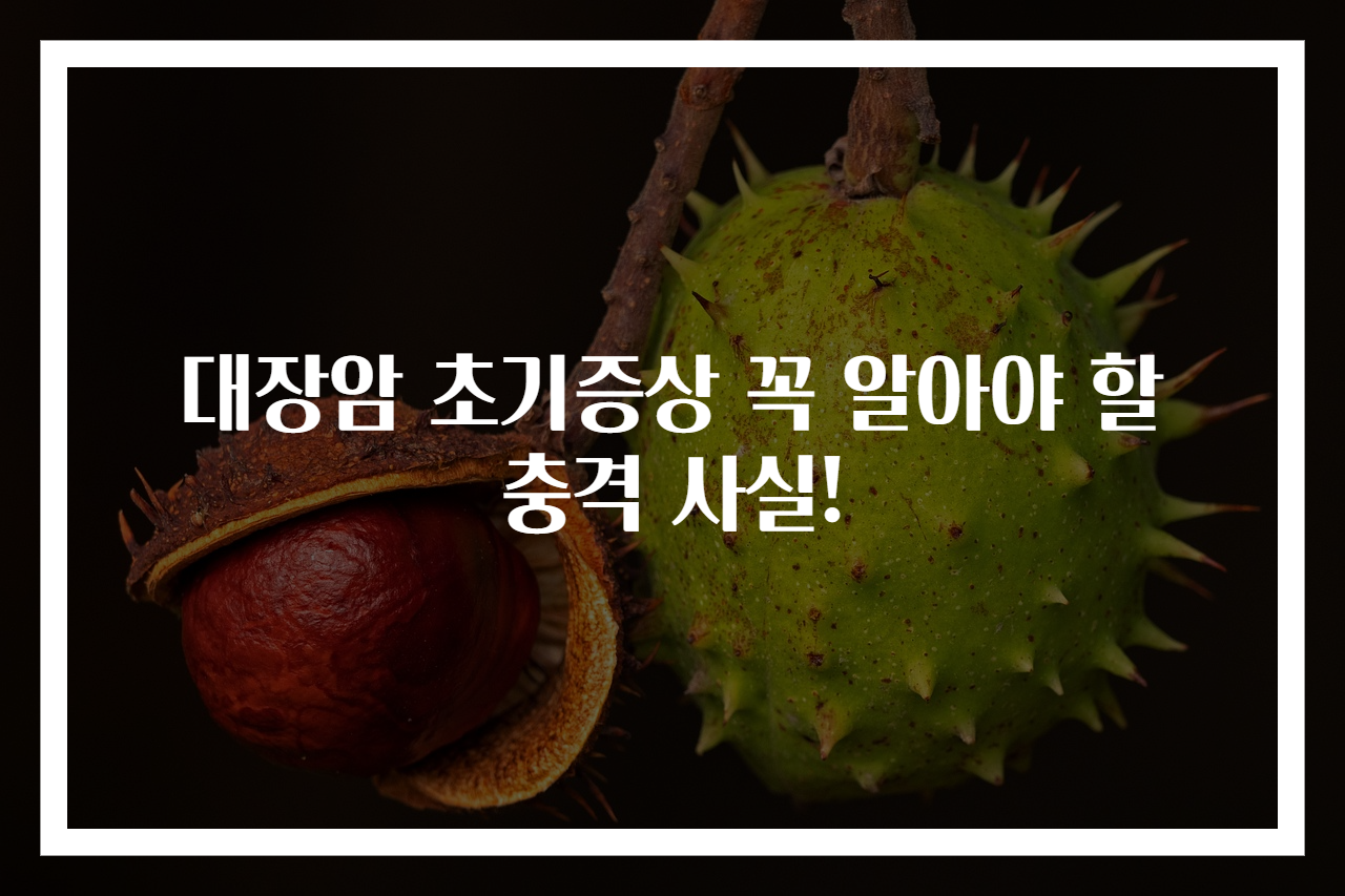 대장암 초기증상 꼭 알아야 할 충격 사실!