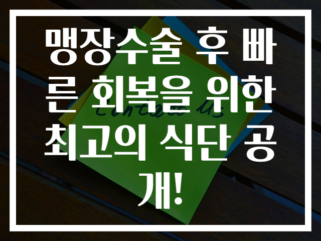 맹장수술 후 빠른 회복을 위한 최고의 식단 공개!