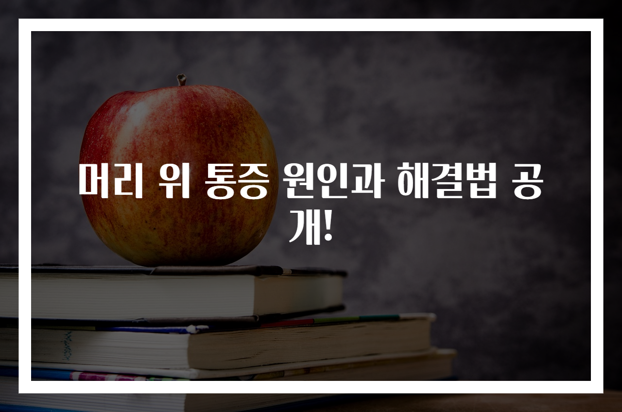 머리 위 통증 원인과 해결법 공개!