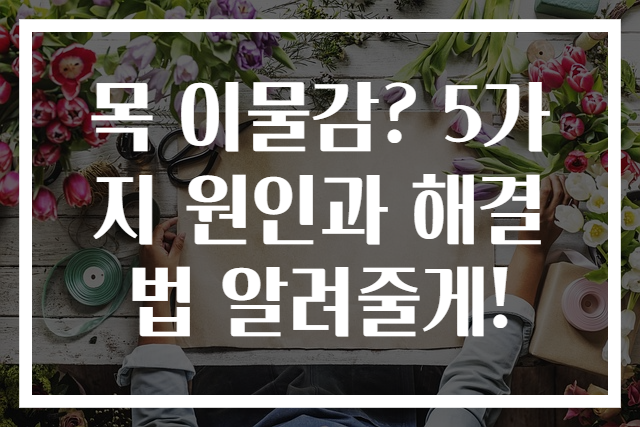 목 이물감? 5가지 원인과 해결법 알려줄게!