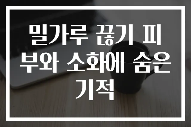 밀가루 끊기 피부와 소화에 숨은 기적