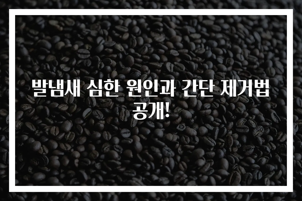 발냄새 심한 원인과 간단 제거법 공개!