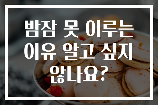 밤잠 못 이루는 이유 알고 싶지 않나요?