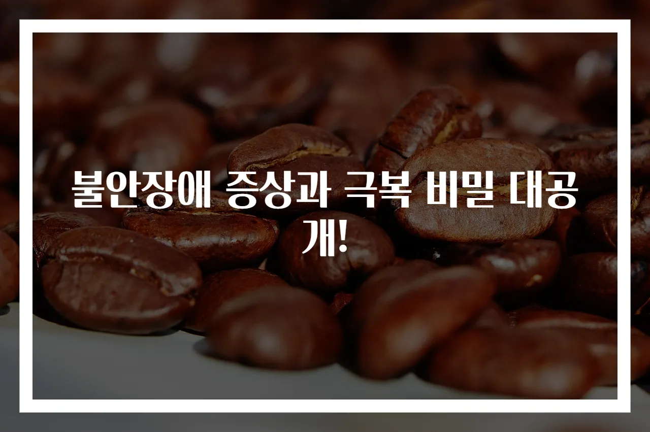 불안장애 증상과 극복 비밀 대공개!