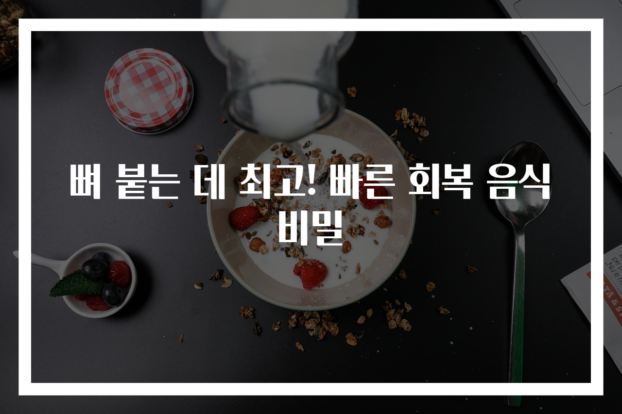 뼈 붙는 데 최고! 빠른 회복 음식 비밀