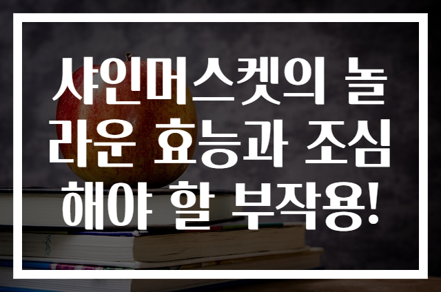 샤인머스켓의 놀라운 효능과 조심해야 할 부작용!
