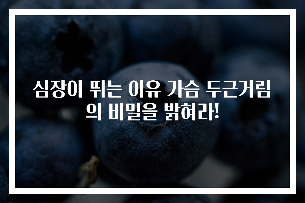 심장이 뛰는 이유 가슴 두근거림의 비밀을 밝혀라!