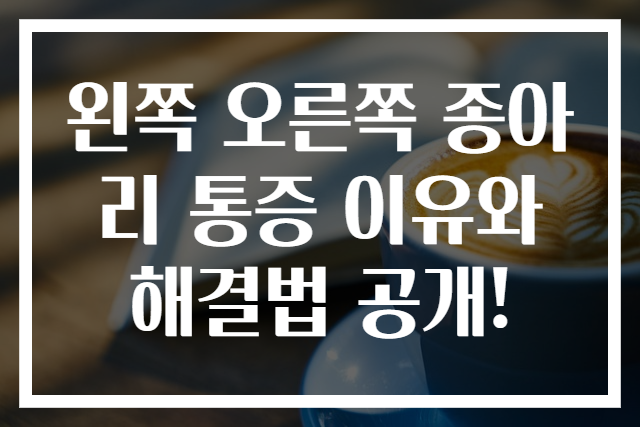 왼쪽 오른쪽 종아리 통증 이유와 해결법 공개!