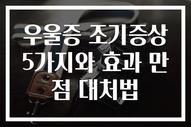 우울증 조기증상 5가지와 효과 만점 대처법