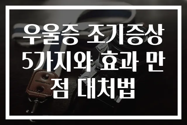 우울증 조기증상 5가지와 효과 만점 대처법