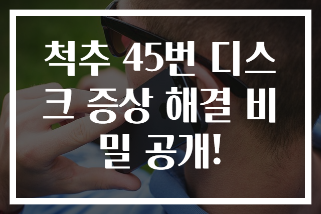 척추 45번 디스크 증상 해결 비밀 공개!
