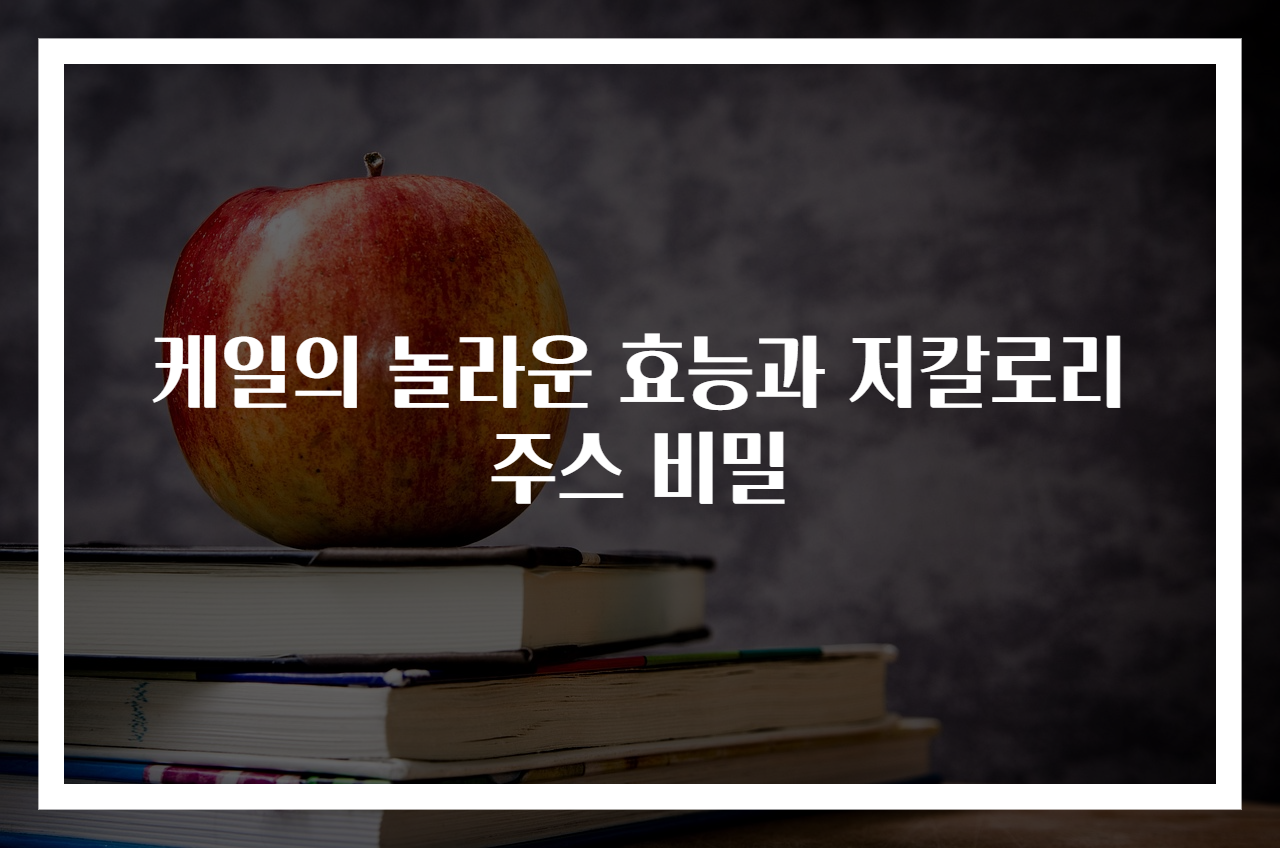 케일의 놀라운 효능과 저칼로리 주스 비밀