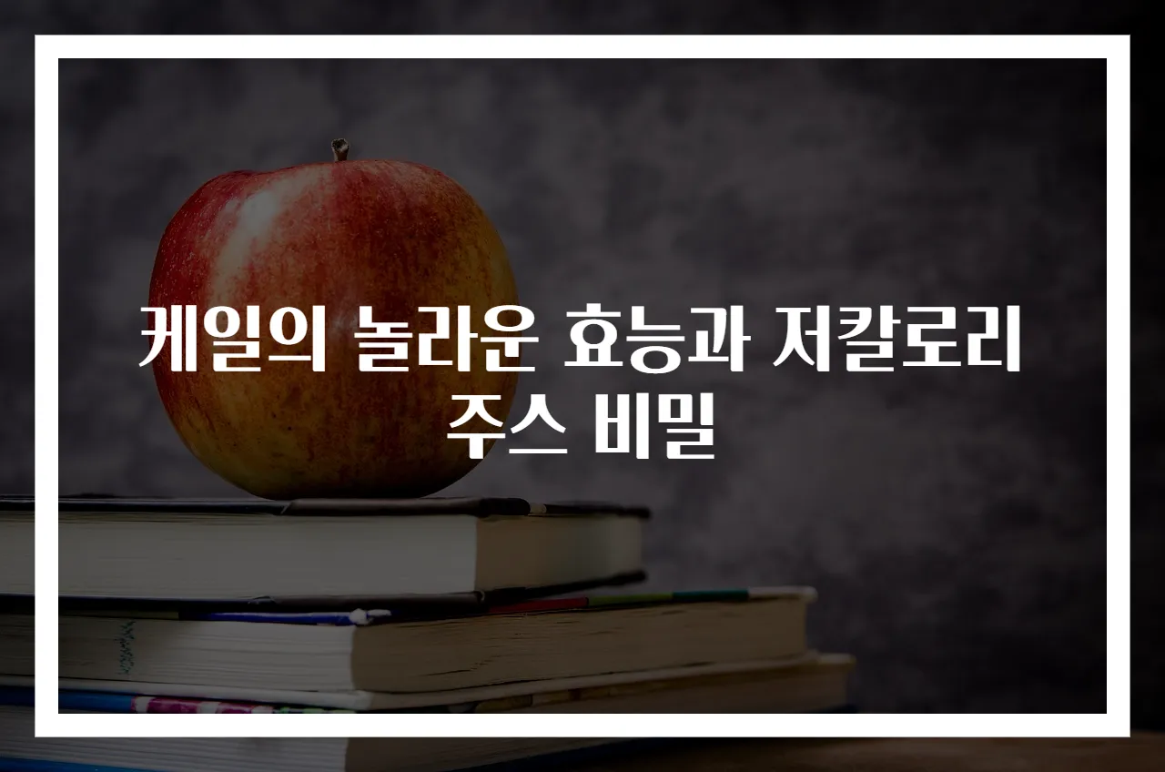케일의 놀라운 효능과 저칼로리 주스 비밀