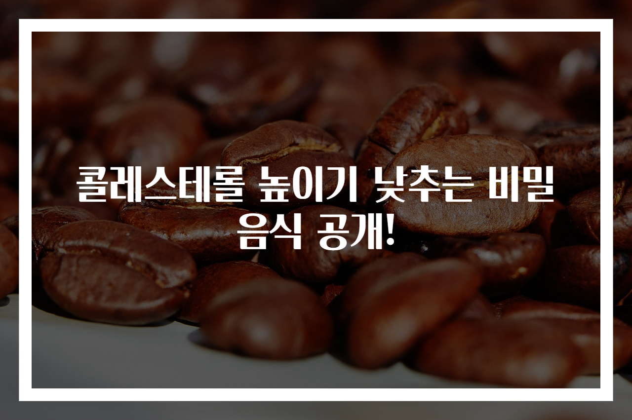 콜레스테롤 높이기 낮추는 비밀 음식 공개!