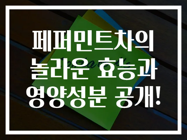페퍼민트차의 놀라운 효능과 영양성분 공개!