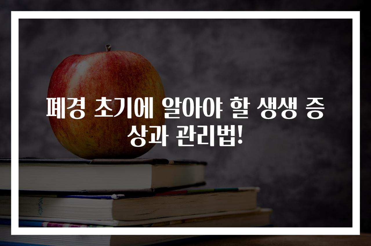폐경 초기에 알아야 할 생생 증상과 관리법!