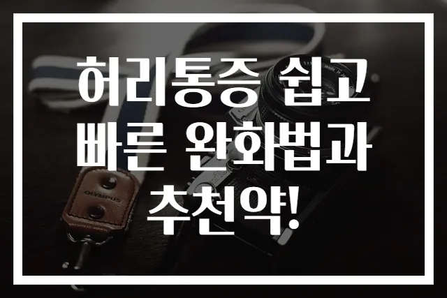 허리통증 쉽고 빠른 완화법과 추천약!
