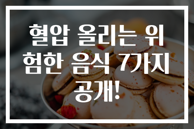 혈압 올리는 위험한 음식 7가지 공개!