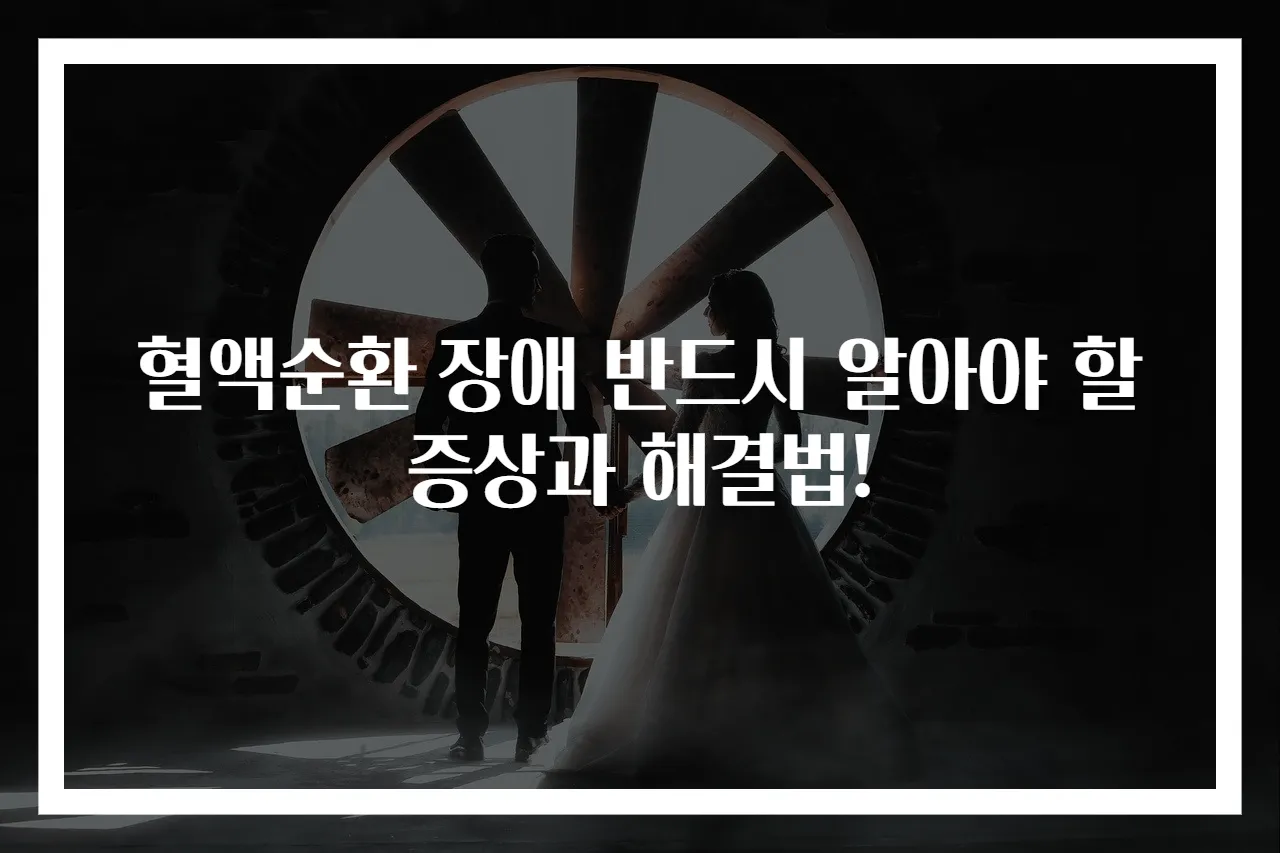 혈액순환 장애 반드시 알아야 할 증상과 해결법!