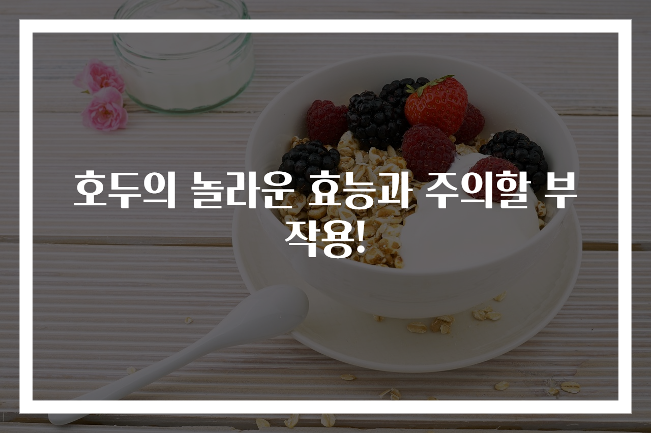 호두의 놀라운 효능과 주의할 부작용!