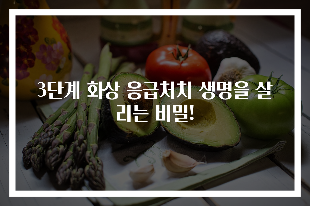 3단계 화상 응급처치 생명을 살리는 비밀!