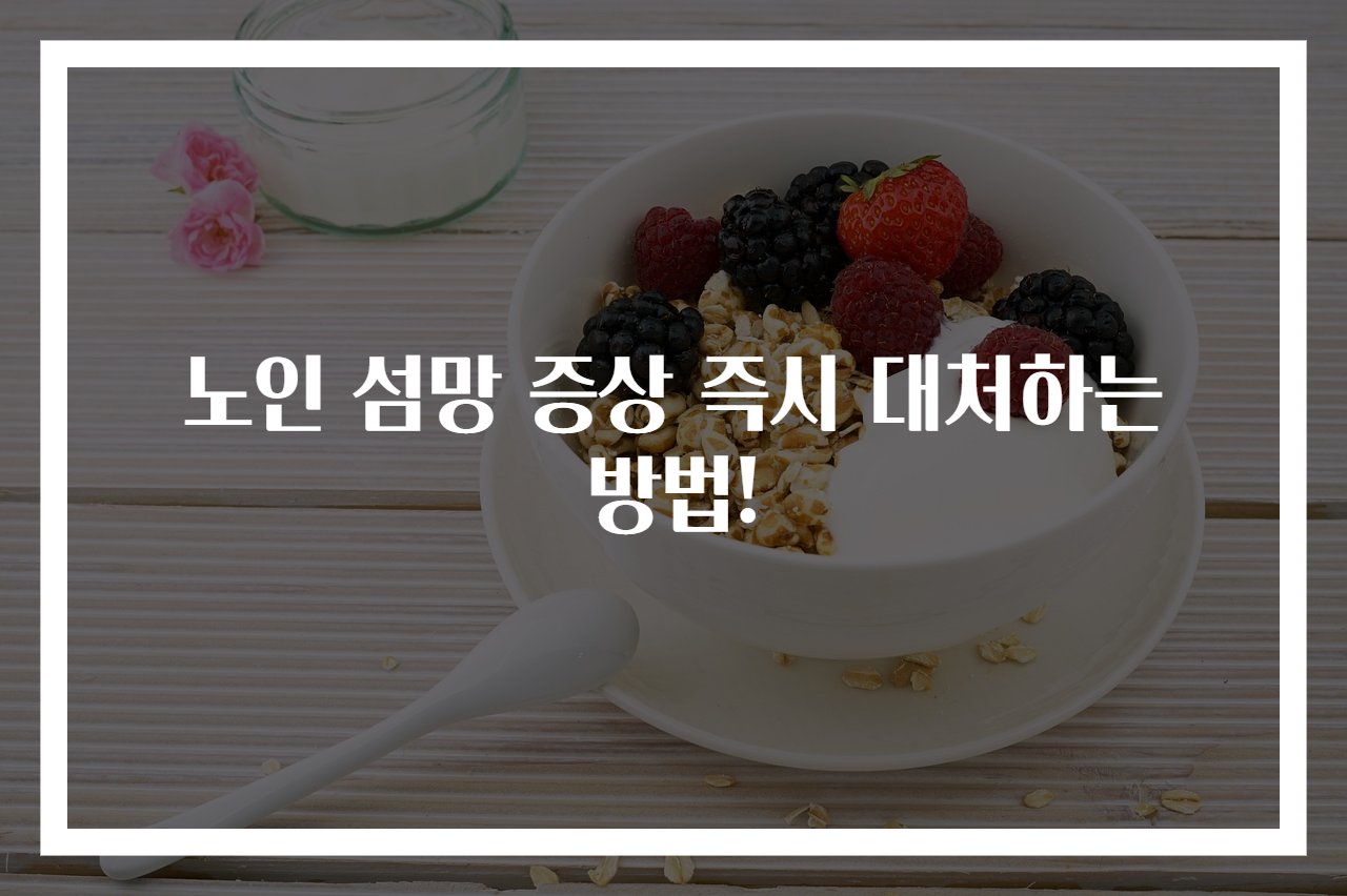 노인 섬망 증상 즉시 대처하는 방법!
