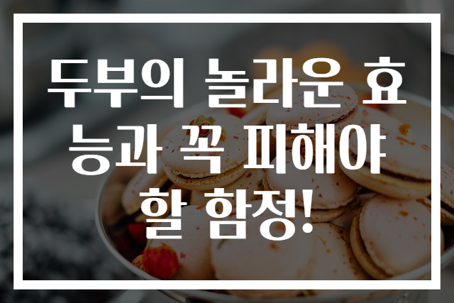 두부의 놀라운 효능과 꼭 피해야 할 함정!