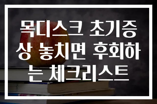 목디스크 초기증상 놓치면 후회하는 체크리스트
