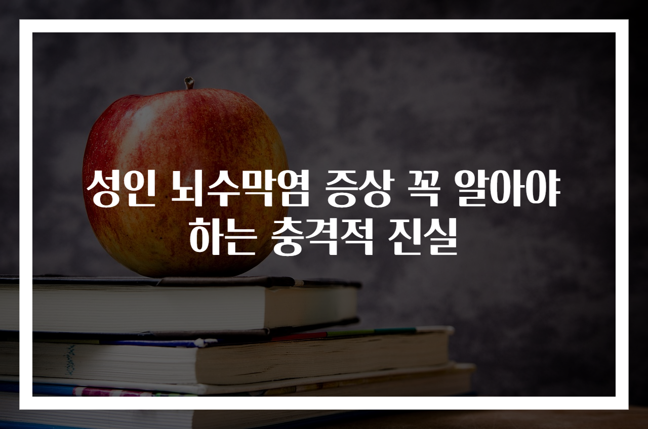 성인 뇌수막염 증상 꼭 알아야 하는 충격적 진실