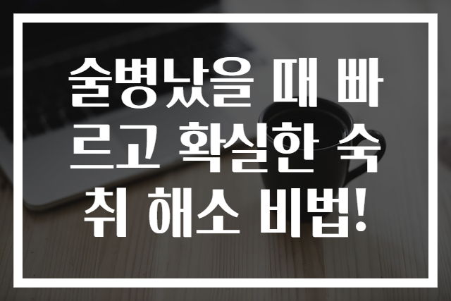 술병났을 때 빠르고 확실한 숙취 해소 비법!