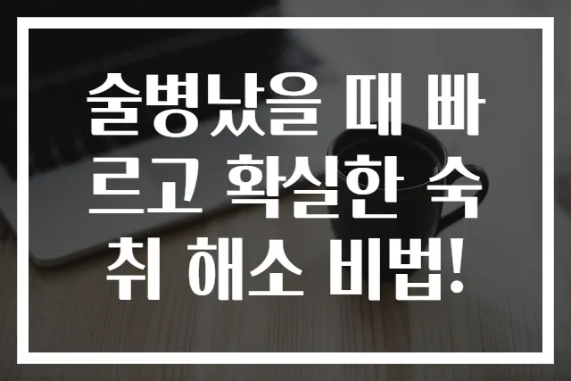 술병났을 때 빠르고 확실한 숙취 해소 비법!