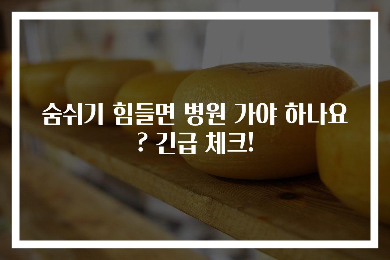 숨쉬기 힘들면 병원 가야 하나요? 긴급 체크!