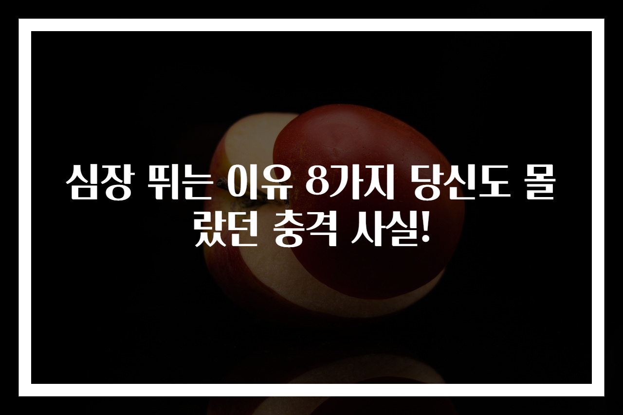 심장 뛰는 이유 8가지 당신도 몰랐던 충격 사실!