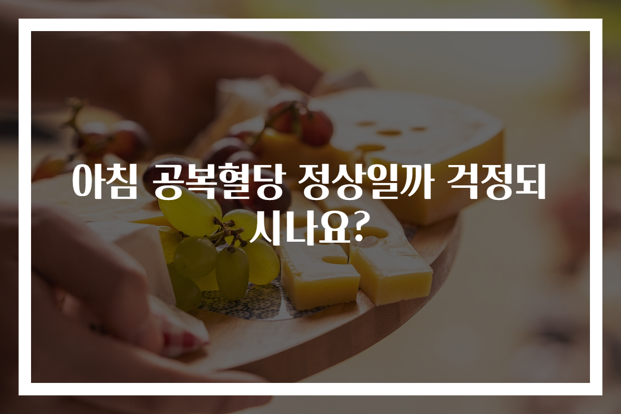 아침 공복혈당 정상일까 걱정되시나요?