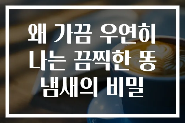 왜 가끔 우연히 나는 끔찍한 똥냄새의 비밀