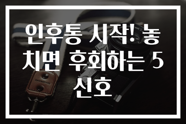 인후통 시작! 놓치면 후회하는 5신호