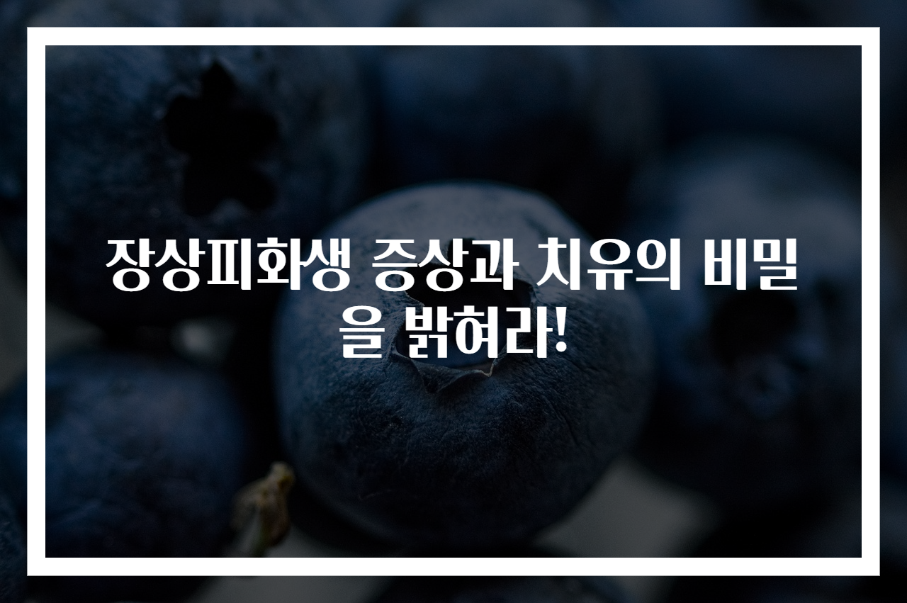 장상피화생 증상과 치유의 비밀을 밝혀라!