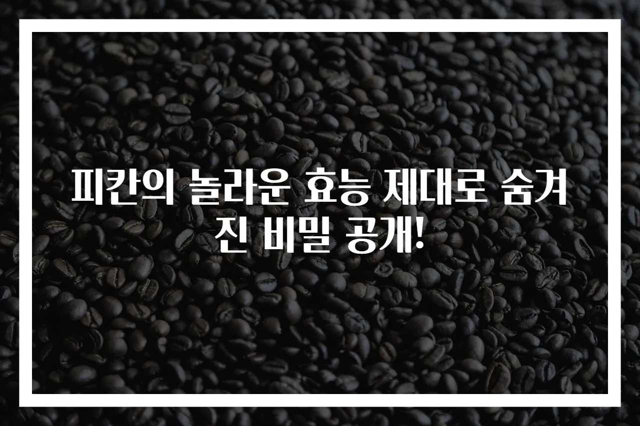 피칸의 놀라운 효능 제대로 숨겨진 비밀 공개!