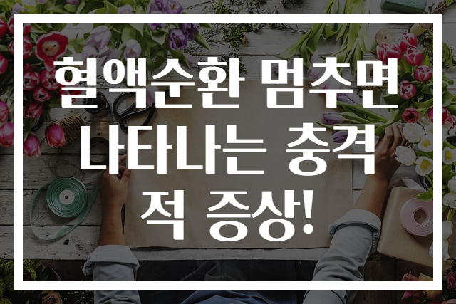 혈액순환 멈추면 나타나는 충격적 증상!