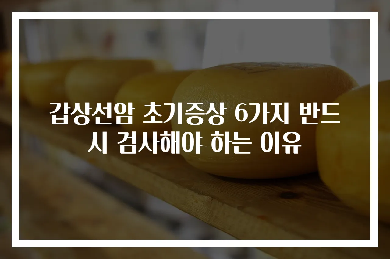 갑상선암 초기증상 6가지 반드시 검사해야 하는 이유