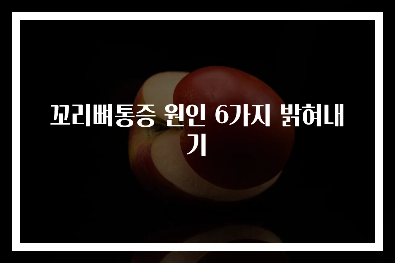 꼬리뼈통증 원인 6가지 밝혀내기